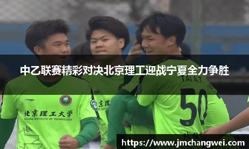 中乙联赛精彩对决北京理工迎战宁夏全力争胜